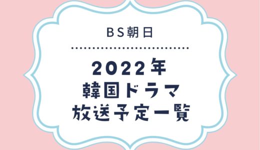 【BS朝日】韓国ドラマ放送予定一覧2022｜BS5の放送スタート月別・放送開始日順