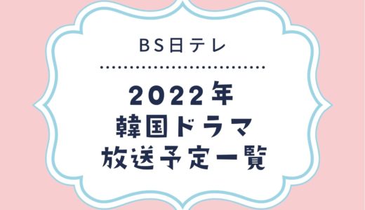 【BS日テレ】韓国ドラマ放送予定一覧2022｜BS4の放送スタート月別・放送開始日順