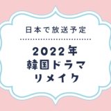 【韓国ドラマリメイク】2022年に日本で放送予定のドラマの原作｜人気のあの韓ドラも